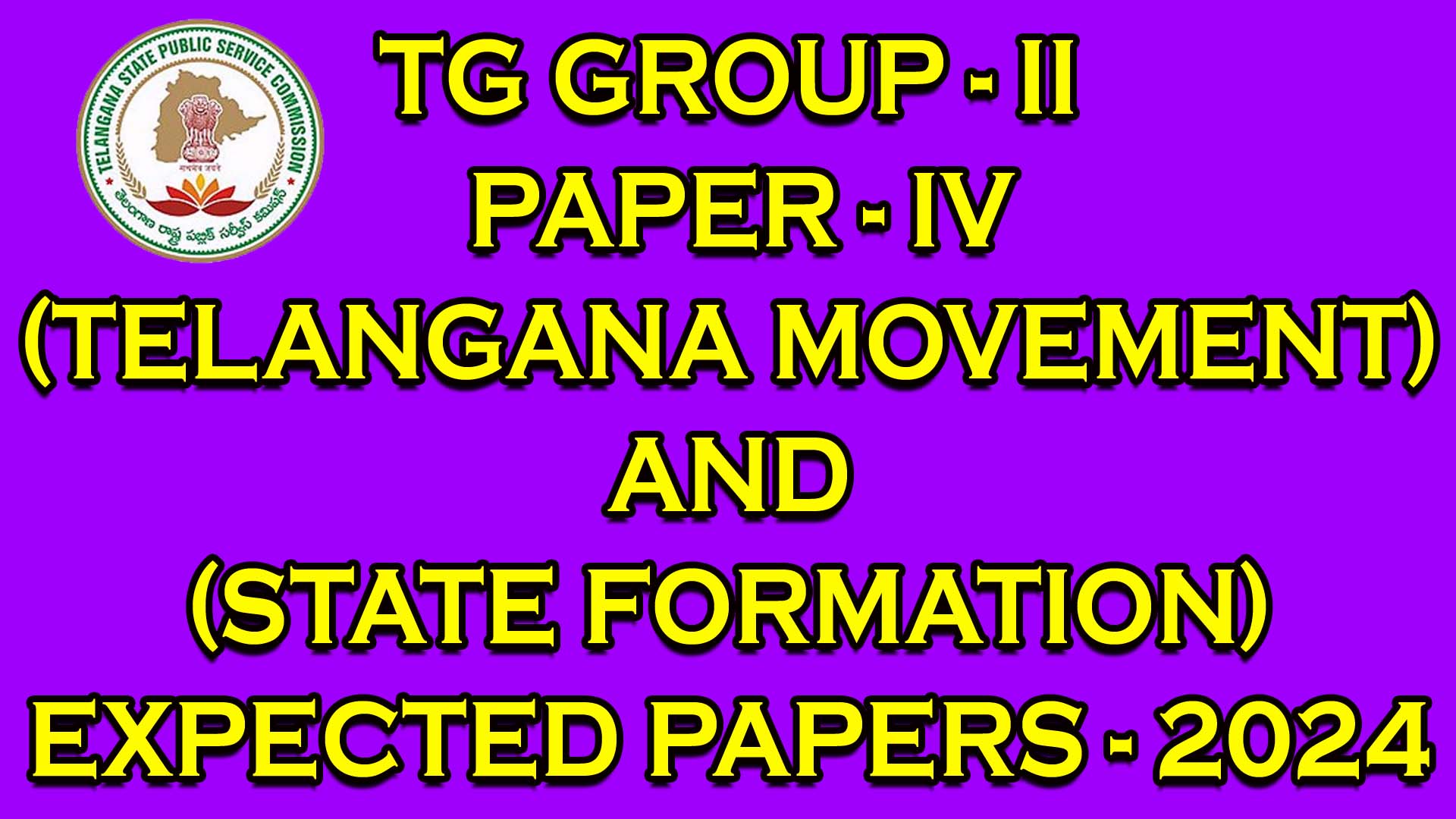 TG GROUP - II PAPER - IV (TELANGAN MOVEMENT AND STATE FORMATION) EXPECTED PAPERS - 2024